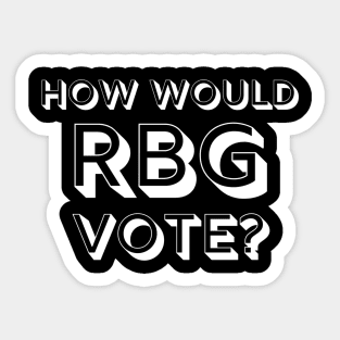 How Would RBG Vote? Political Sticker